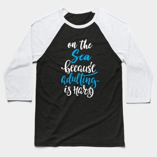 On The Sea Because Adulting Is Hard Baseball T-Shirt